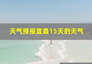 天气预报宜昌15天的天气