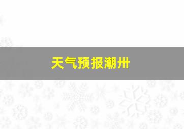 天气预报潮卅