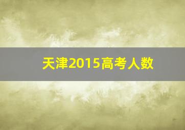 天津2015高考人数