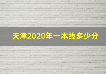 天津2020年一本线多少分