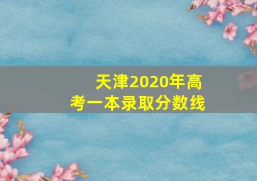 天津2020年高考一本录取分数线