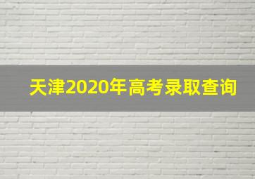 天津2020年高考录取查询