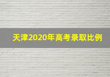 天津2020年高考录取比例