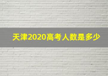 天津2020高考人数是多少