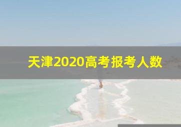 天津2020高考报考人数