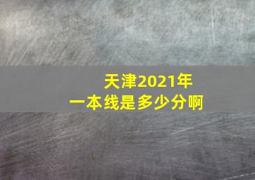 天津2021年一本线是多少分啊