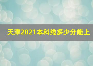 天津2021本科线多少分能上