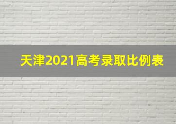 天津2021高考录取比例表