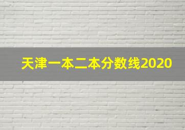 天津一本二本分数线2020