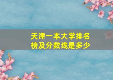 天津一本大学排名榜及分数线是多少