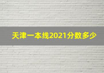 天津一本线2021分数多少