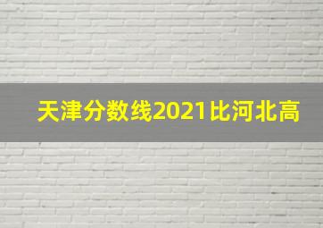 天津分数线2021比河北高