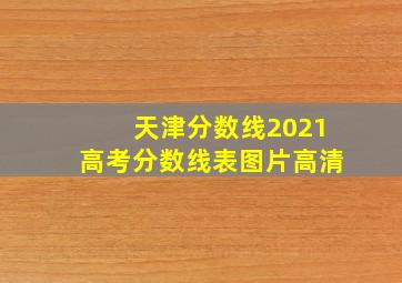 天津分数线2021高考分数线表图片高清