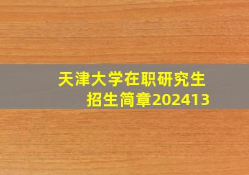 天津大学在职研究生招生简章202413