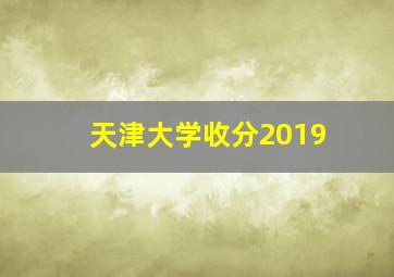 天津大学收分2019