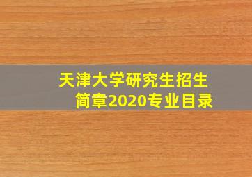 天津大学研究生招生简章2020专业目录