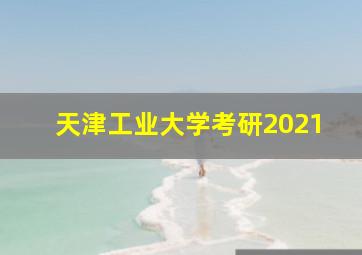 天津工业大学考研2021