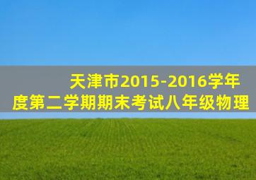 天津市2015-2016学年度第二学期期末考试八年级物理