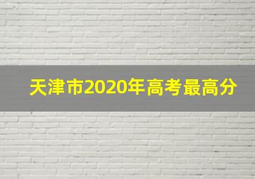 天津市2020年高考最高分