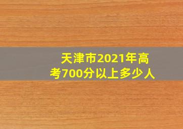 天津市2021年高考700分以上多少人