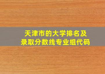 天津市的大学排名及录取分数线专业组代码