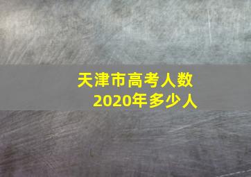 天津市高考人数2020年多少人