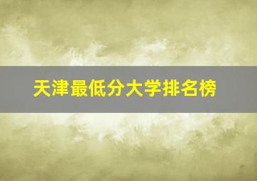 天津最低分大学排名榜