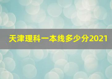 天津理科一本线多少分2021