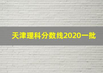 天津理科分数线2020一批