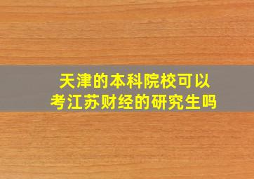 天津的本科院校可以考江苏财经的研究生吗