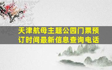 天津航母主题公园门票预订时间最新信息查询电话