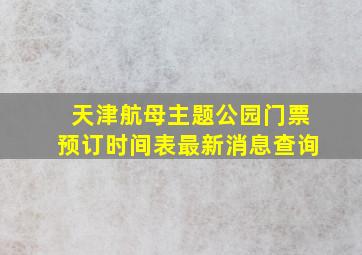 天津航母主题公园门票预订时间表最新消息查询