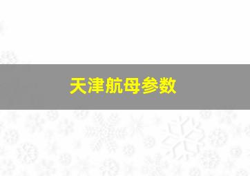 天津航母参数