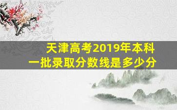 天津高考2019年本科一批录取分数线是多少分