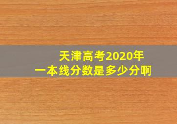 天津高考2020年一本线分数是多少分啊