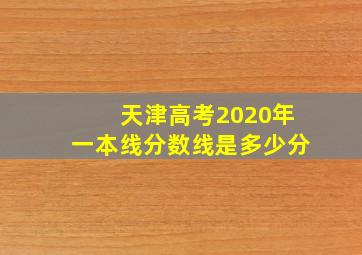 天津高考2020年一本线分数线是多少分