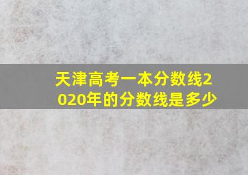 天津高考一本分数线2020年的分数线是多少