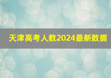 天津高考人数2024最新数据