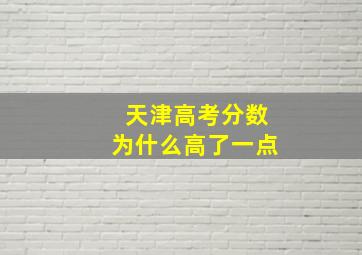 天津高考分数为什么高了一点