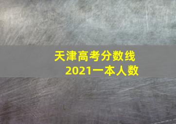 天津高考分数线2021一本人数