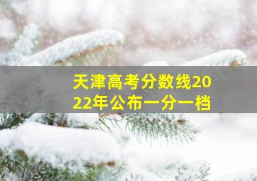 天津高考分数线2022年公布一分一档