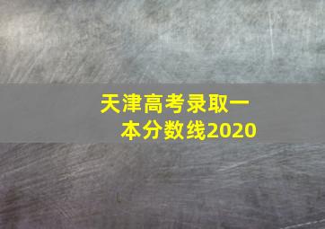 天津高考录取一本分数线2020