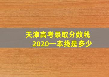 天津高考录取分数线2020一本线是多少