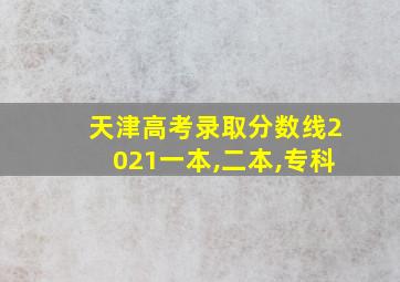 天津高考录取分数线2021一本,二本,专科