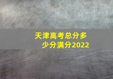 天津高考总分多少分满分2022