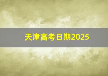 天津高考日期2025