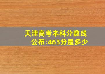 天津高考本科分数线公布:463分是多少