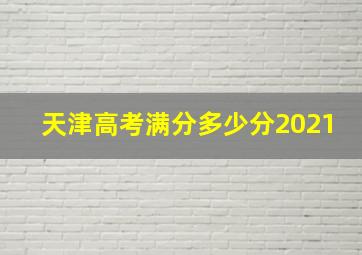 天津高考满分多少分2021