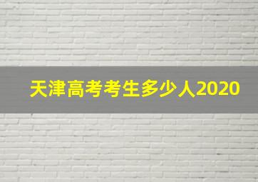 天津高考考生多少人2020