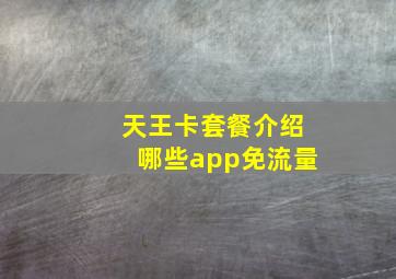 天王卡套餐介绍哪些app免流量